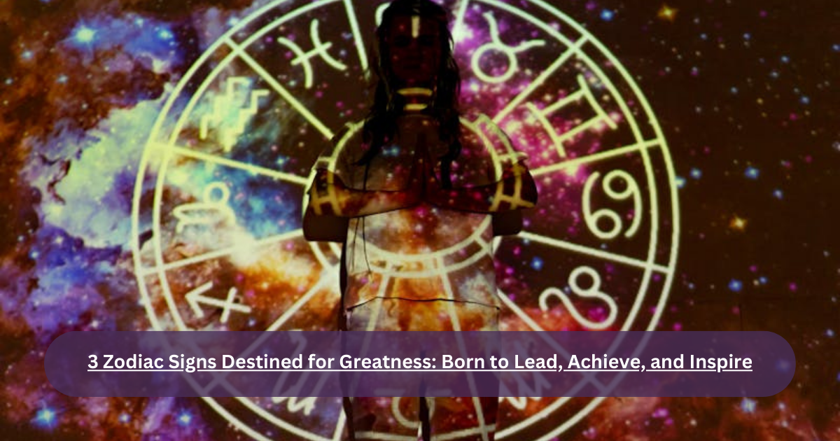 3 Zodiac Signs Destined for Greatness: Born to Lead, Achieve, and Inspire