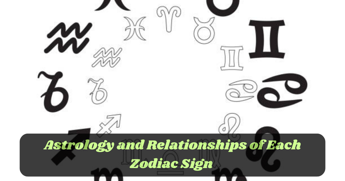 Astrology and Relationships of Each Zodiac Sign