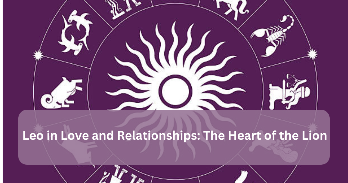 Leo in Love and Relationships: The Heart of the Lion