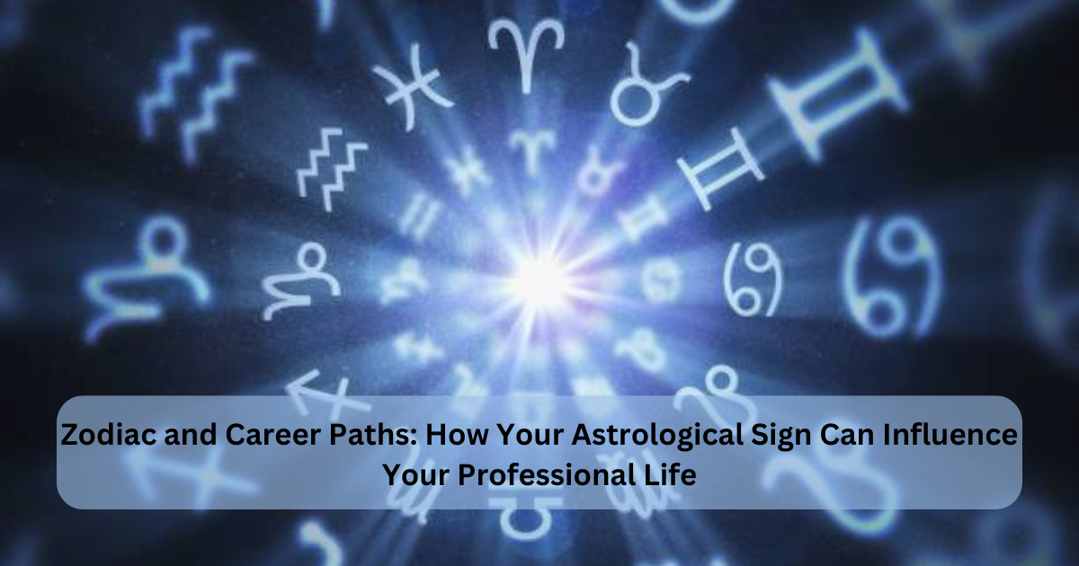 Zodiac and Career Paths: How Your Astrological Sign Can Influence Your Professional Life