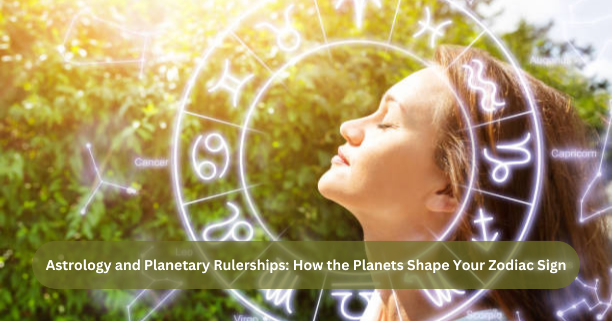 Astrology and Planetary Rulerships: How the Planets Shape Your Zodiac Sign