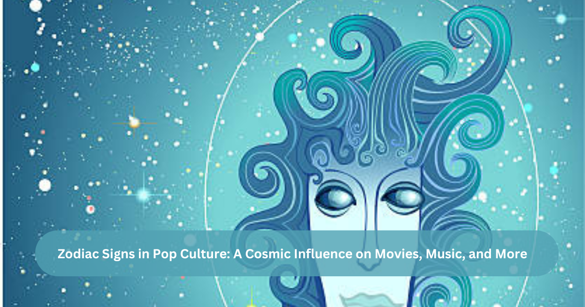 Zodiac Signs in Pop Culture: A Cosmic Influence on Movies, Music, and More