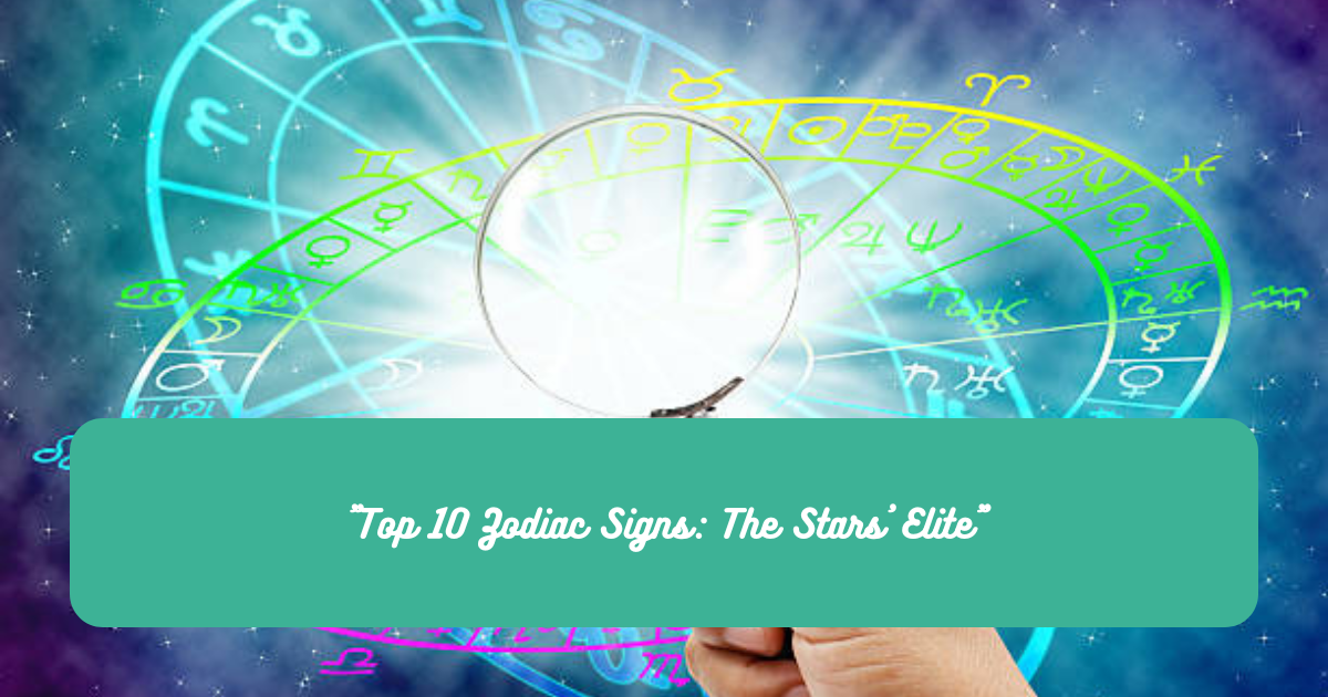 "Top 10 Zodiac Signs: The Stars' Elite"